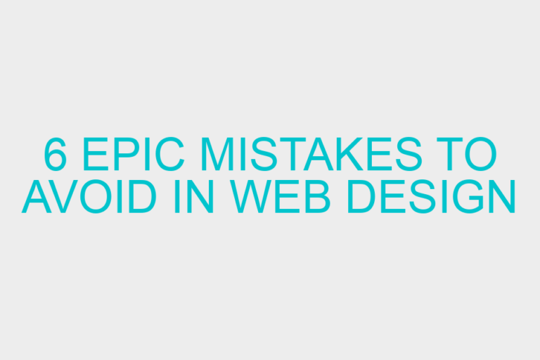 6 epic mistakes to avoid in web design