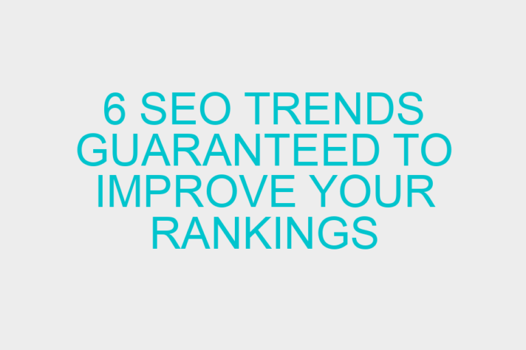 6 SEO trends guaranteed to improve your rankings