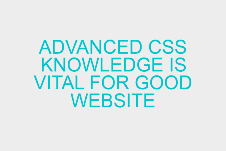 Advanced CSS knowledge is vital for good website design