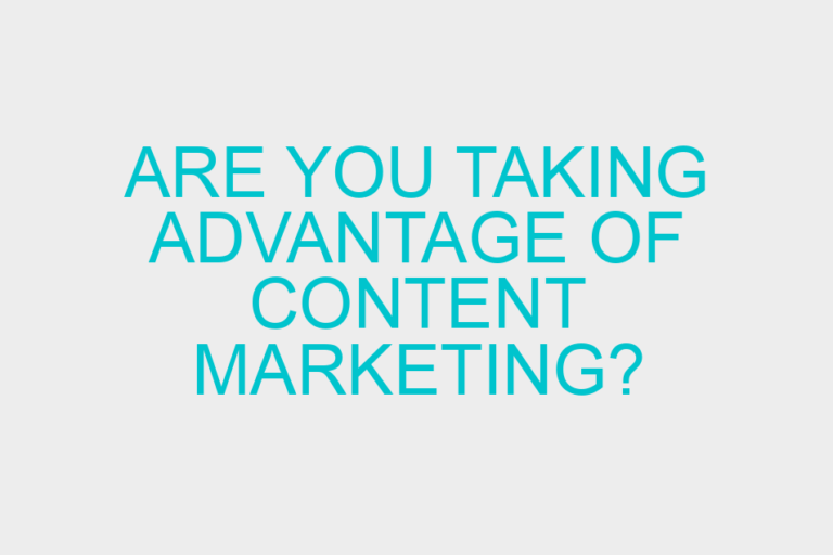 Are you taking advantage of content marketing?