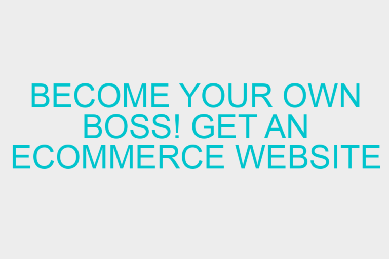 Become your own boss! Get an Ecommerce website today!
