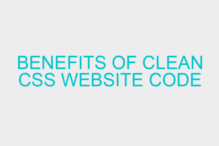 Benefits Of Clean CSS Website Code