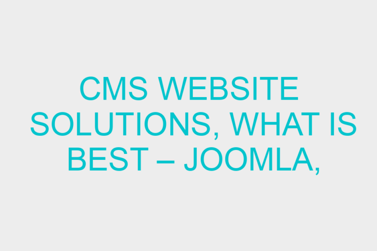CMS Website Solutions, What Is Best – Joomla, Modx, Or WordPress?
