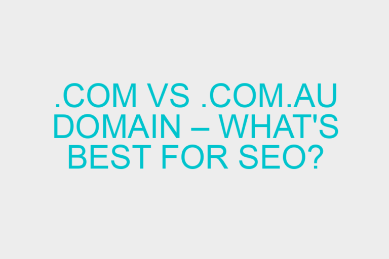 .com Vs .com.au Domain – What’s Best For SEO?