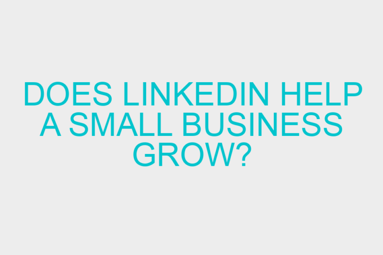 Does Linkedin Help A Small Business Grow?