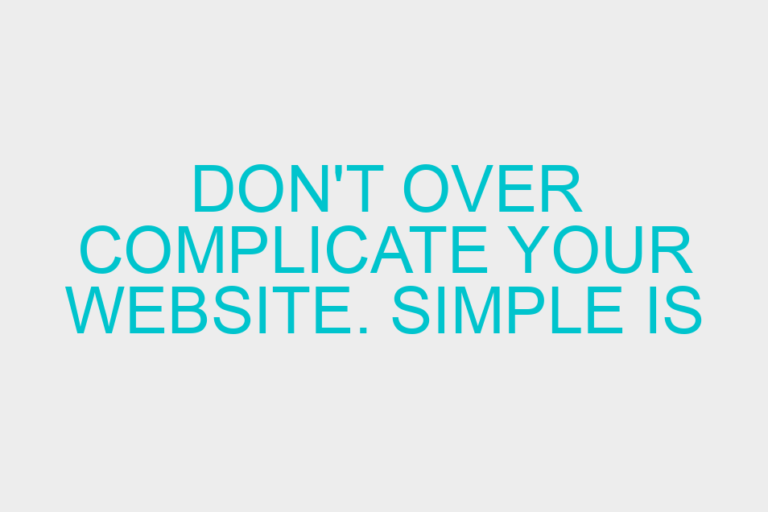 Don’t over complicate your website. Simple is often best