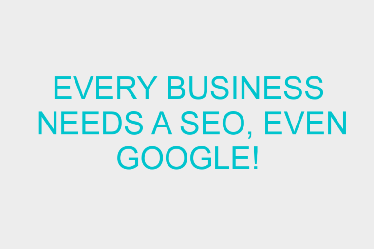 Every Business Needs a SEO, Even Google!