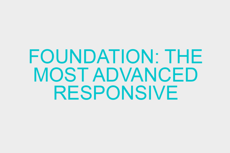 Foundation: The Most Advanced Responsive Front-end Framework in the World