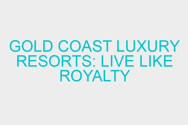 Gold Coast Luxury Resorts: Live like Royalty minus the High Price