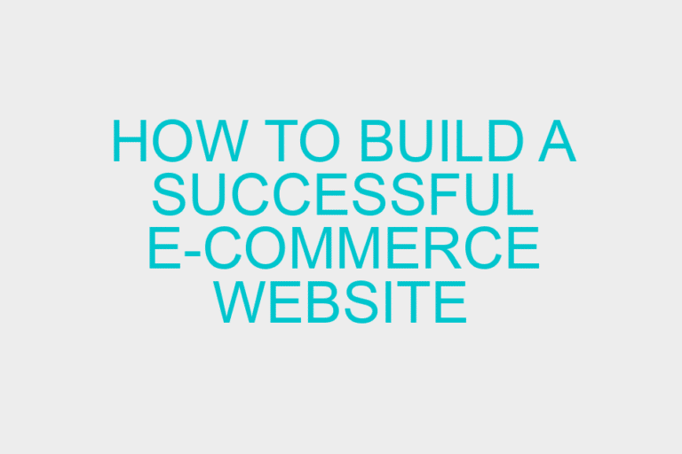 How to Build a Successful E-Commerce Website