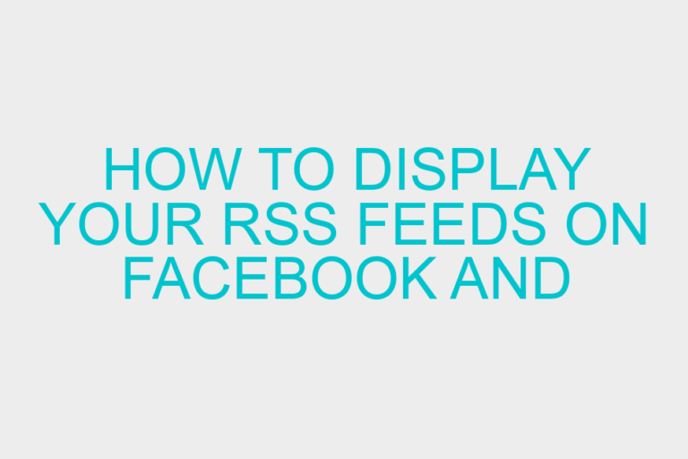 How to display your RSS Feeds on Facebook and Twitter