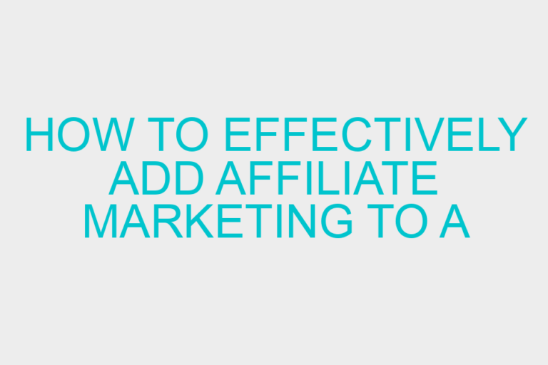 How to Effectively Add Affiliate Marketing to a Website