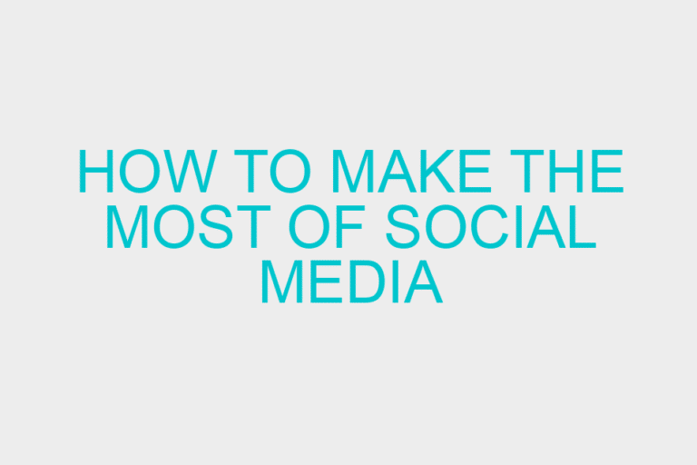 How to Make the Most of Social Media