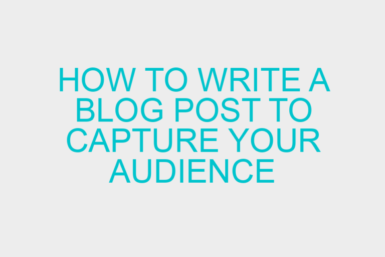 How to write a blog post to capture your audience