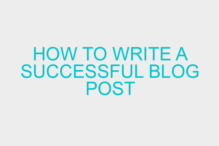 How to Write A Successful Blog Post