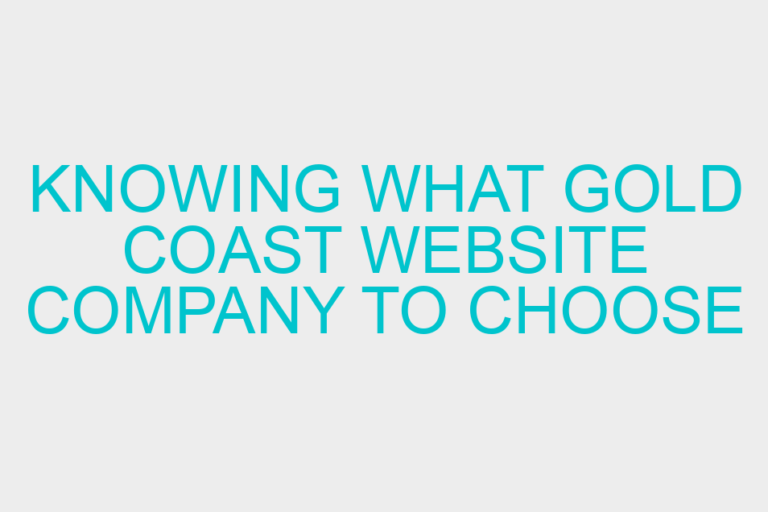 Knowing What Gold Coast Website Company to Choose