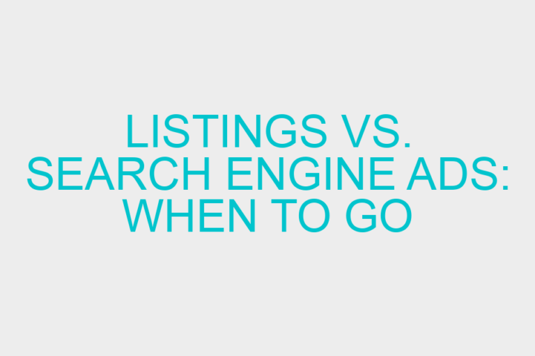 Listings vs. Search Engine Ads: When to go Organic and When to Pay the Bill