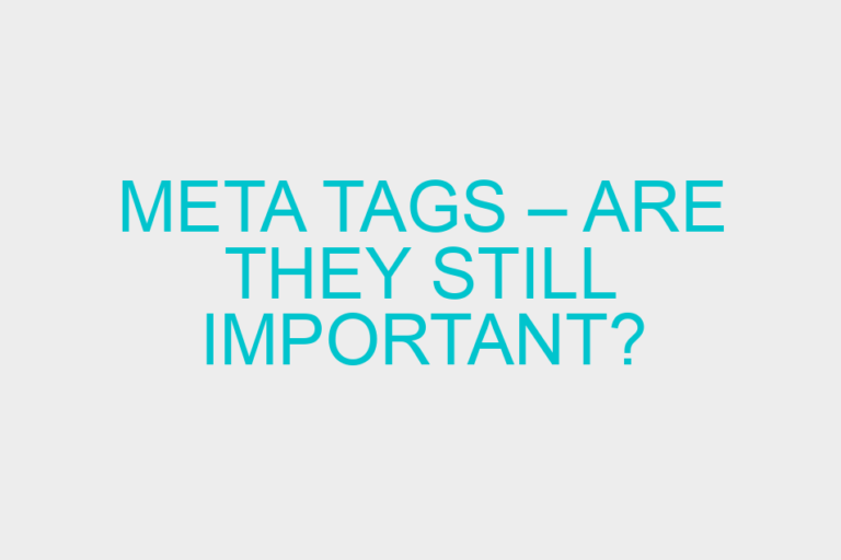 Meta Tags – Are They Still Important?