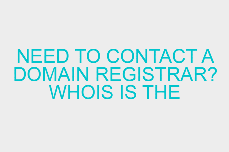 Need to contact a domain registrar? Whois is the answer