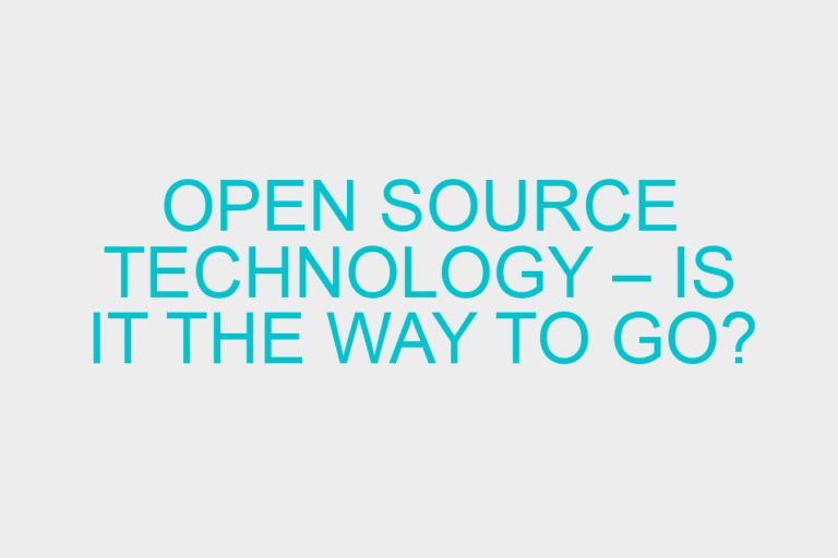 Open Source Technology – Is It The Way To Go?