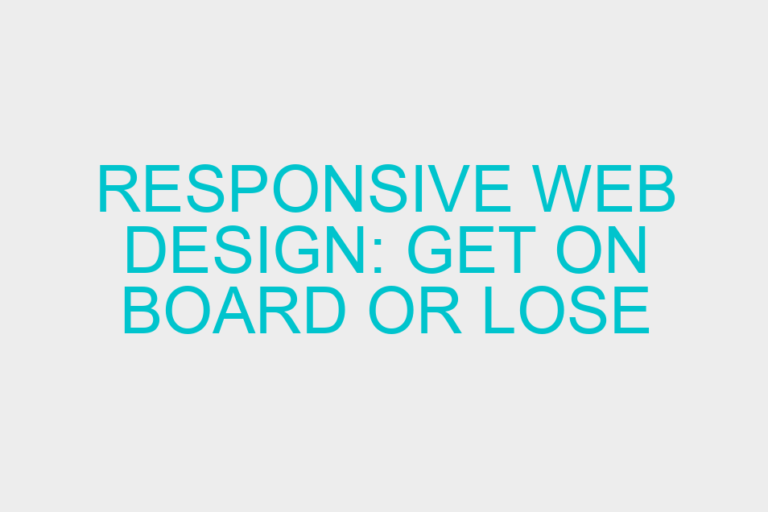 Responsive Web Design: Get On Board or Lose Visitors