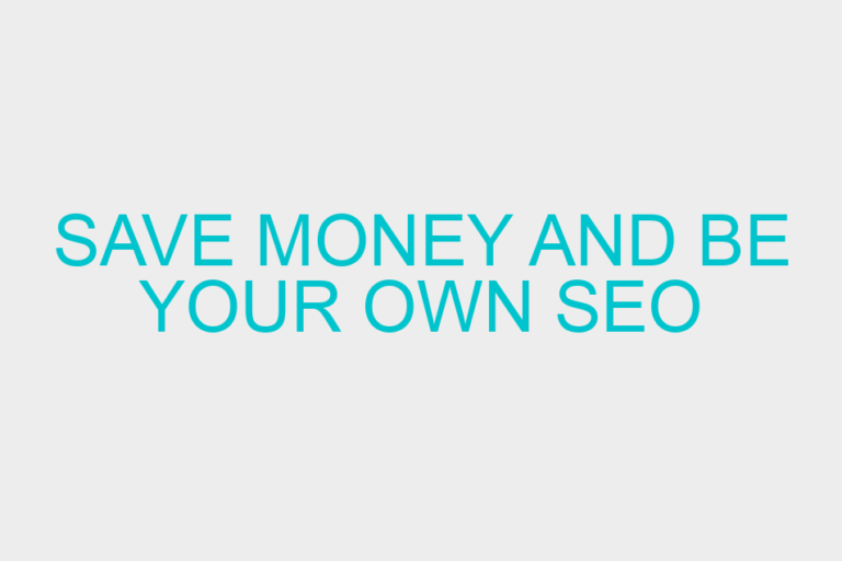 Save Money And Be Your Own SEO