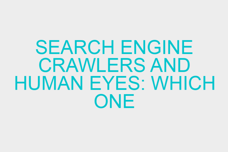 Search Engine Crawlers and Human Eyes: Which One Should You Please?
