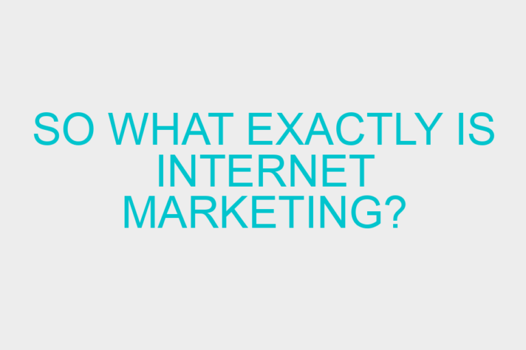 So what exactly is Internet Marketing?