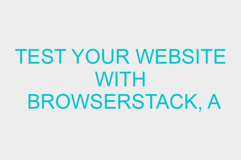 Test Your Website with Browserstack, a Cross-browser Testing Tool