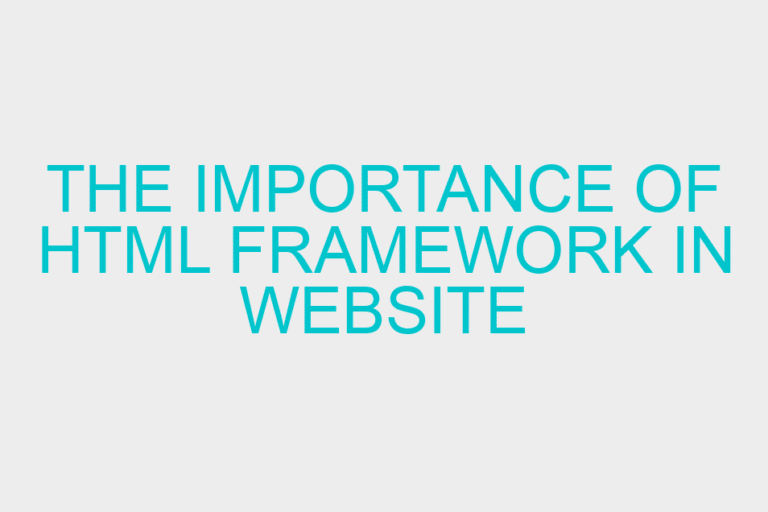 The importance of HTML framework in website development