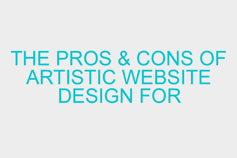 The Pros & Cons of Artistic Website Design for Businesses
