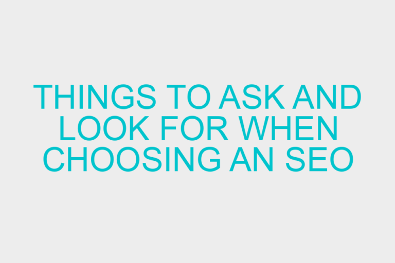 Things To Ask And Look For When Choosing An SEO