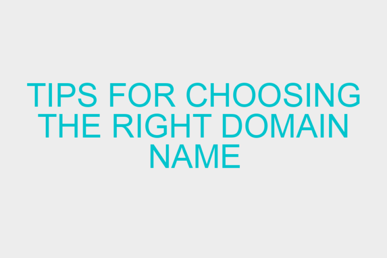 Tips For Choosing The Right Domain Name