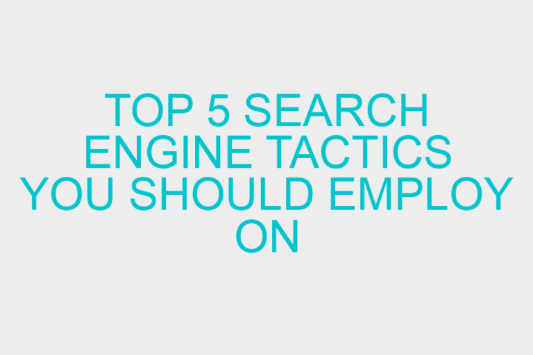 Top 5 Search Engine Tactics You Should Employ on Your Website