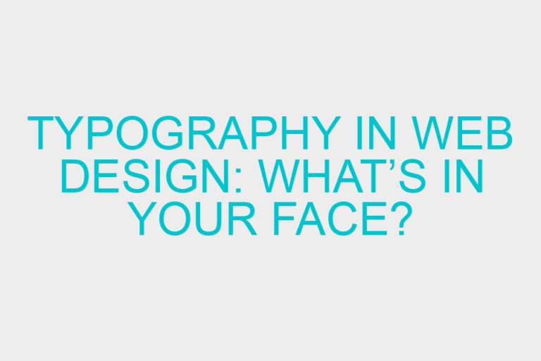Typography in Web Design: What’s in Your Face?