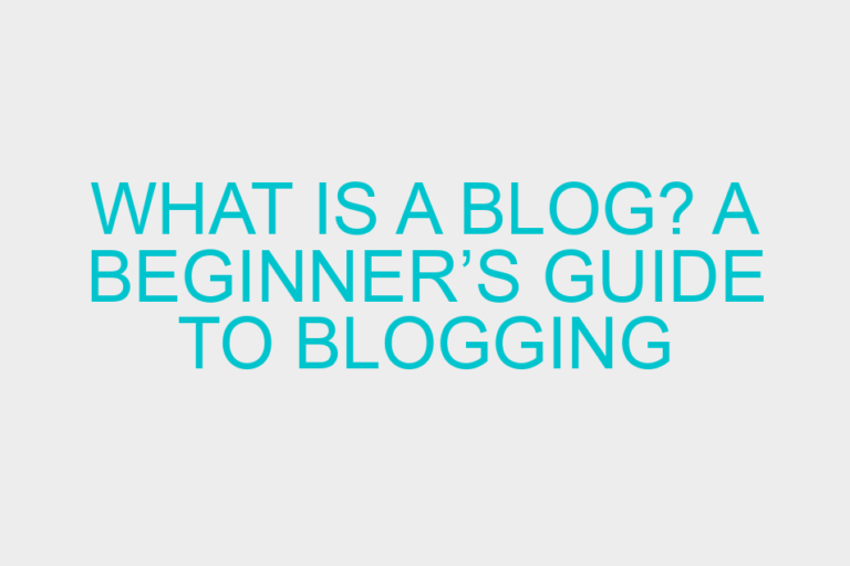 What is a Blog? A Beginner’s Guide to Blogging